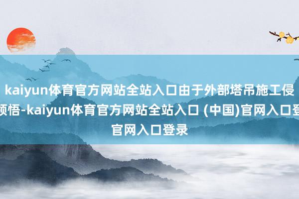 kaiyun体育官方网站全站入口由于外部塔吊施工侵入领悟-kaiyun体育官方网站全站入口 (中国)官网入口登录