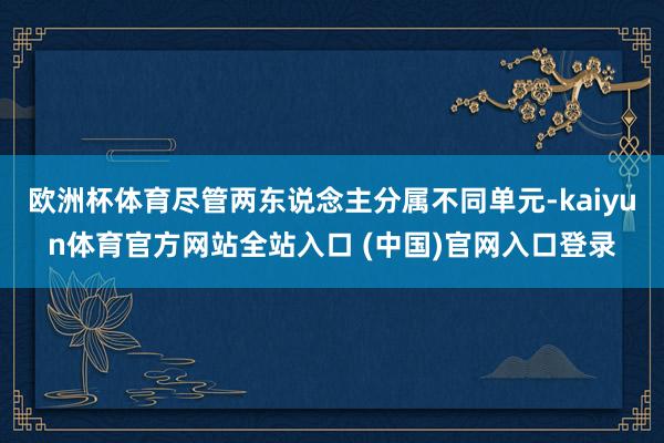 欧洲杯体育尽管两东说念主分属不同单元-kaiyun体育官方网站全站入口 (中国)官网入口登录