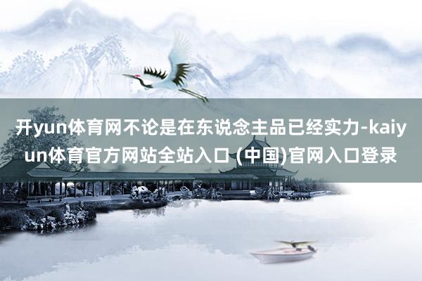 开yun体育网不论是在东说念主品已经实力-kaiyun体育官方网站全站入口 (中国)官网入口登录