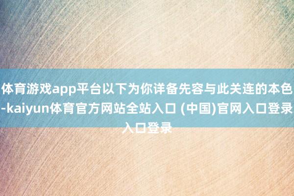 体育游戏app平台以下为你详备先容与此关连的本色-kaiyun体育官方网站全站入口 (中国)官网入口登录