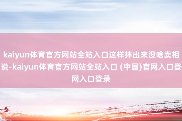 kaiyun体育官方网站全站入口这样拌出来没啥卖相不说-kaiyun体育官方网站全站入口 (中国)官网入口登录