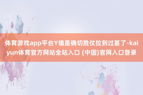 体育游戏app平台Y值是确切胜仗拉到过甚了-kaiyun体育官方网站全站入口 (中国)官网入口登录