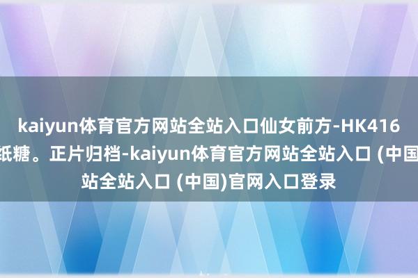 kaiyun体育官方网站全站入口仙女前方-HK416 千宵草味的锡纸糖。正片归档-kaiyun体育官方网站全站入口 (中国)官网入口登录