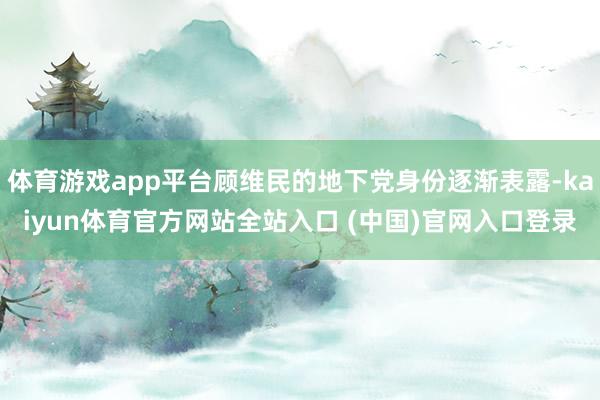 体育游戏app平台顾维民的地下党身份逐渐表露-kaiyun体育官方网站全站入口 (中国)官网入口登录