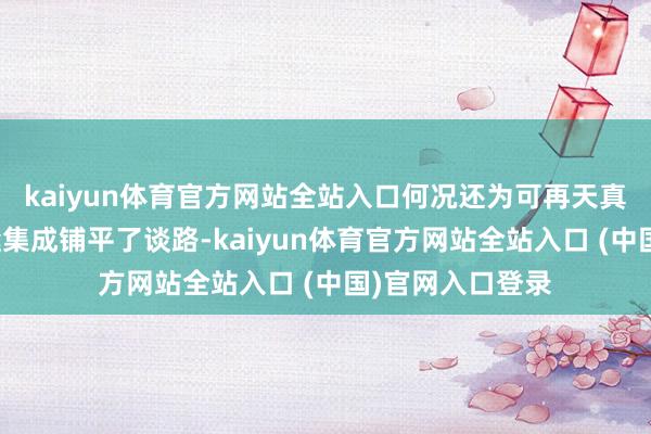 kaiyun体育官方网站全站入口何况还为可再天真力与电网的无缝集成铺平了谈路-kaiyun体育官方网站全站入口 (中国)官网入口登录