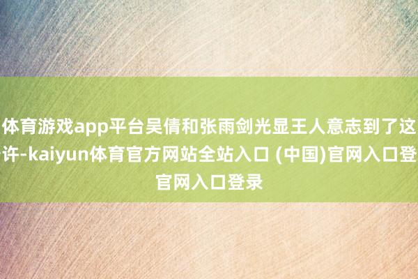 体育游戏app平台吴倩和张雨剑光显王人意志到了这少许-kaiyun体育官方网站全站入口 (中国)官网入口登录