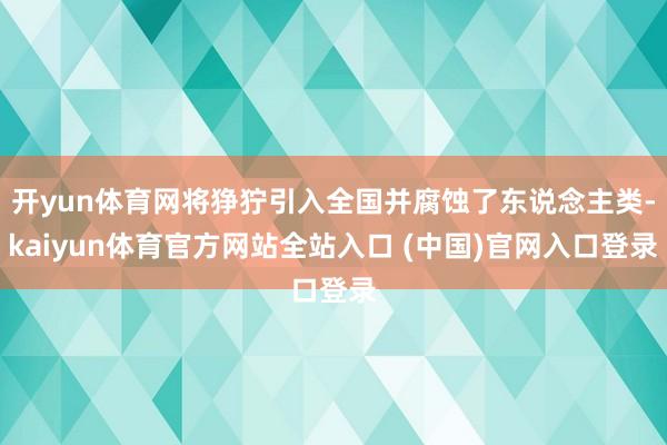 开yun体育网将狰狞引入全国并腐蚀了东说念主类-kaiyun体育官方网站全站入口 (中国)官网入口登录