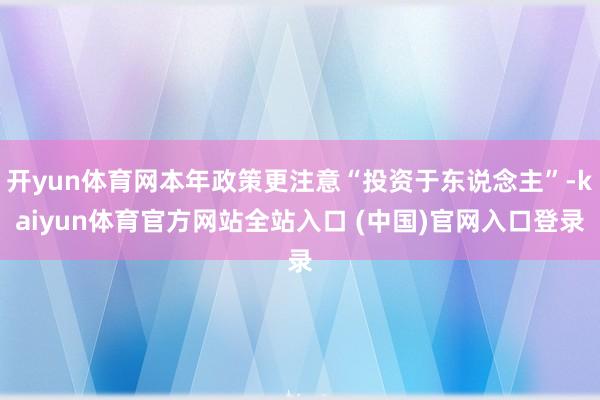 开yun体育网本年政策更注意“投资于东说念主”-kaiyun体育官方网站全站入口 (中国)官网入口登录