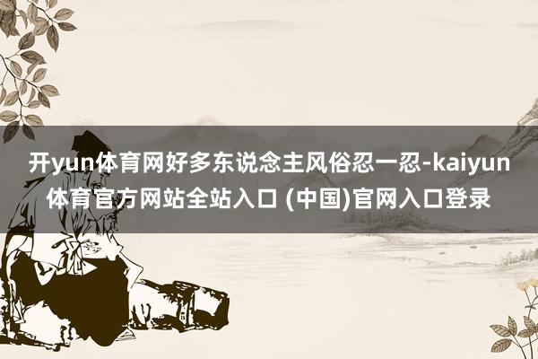 开yun体育网好多东说念主风俗忍一忍-kaiyun体育官方网站全站入口 (中国)官网入口登录