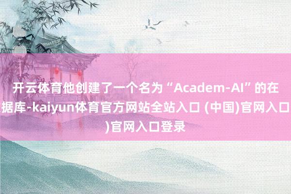 开云体育他创建了一个名为“Academ-AI”的在线数据库-kaiyun体育官方网站全站入口 (中国)官网入口登录